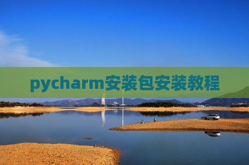 pycharm安装包安装教程 pycharm安装包安装教程
